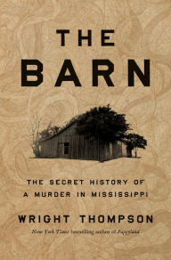 Title: The Barn: The Secret History of a Murder in Mississippi, Author: Wright Thompson