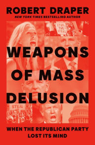 Download free epub ebooks for kindle Weapons of Mass Delusion: When the Republican Party Lost Its Mind English version 9780593300145 by Robert Draper, Robert Draper 