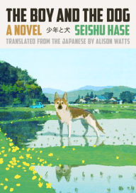 Title: The Boy and the Dog: A Novel, Author: Seishu Hase
