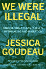 We Were Illegal: Uncovering a Texas Family's Mythmaking and Migration