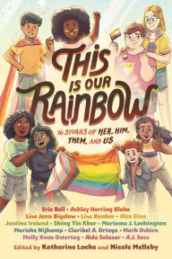 Title: This Is Our Rainbow: 16 Stories of Her, Him, Them, and Us, Author: Katherine Locke