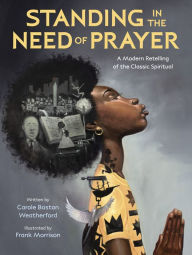 Title: Standing in the Need of Prayer: A Modern Retelling of the Classic Spiritual, Author: Carole Boston Weatherford