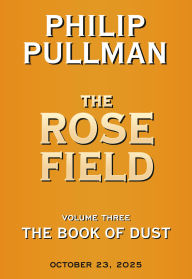 Title: The Rose Field (The Book of Dust Series #3), Author: Philip Pullman