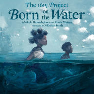 Download ebook free pdf The 1619 Project: Born on the Water by Nikole Hannah-Jones, Renée Watson, Nikkolas Smith