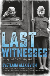 Title: Last Witnesses (Adapted for Young Adults), Author: Svetlana Alexievich