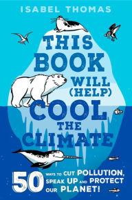Title: This Book Will (Help) Cool the Climate: 50 Ways to Cut Pollution and Protect Our Planet!, Author: Isabel Thomas