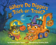 Title: Where Do Diggers Trick-or-Treat?: A Halloween Book for Kids and Toddlers, Author: Brianna Caplan Sayres