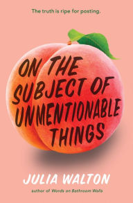 Title: On the Subject of Unmentionable Things, Author: Julia Walton