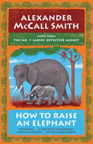 Title: How to Raise an Elephant (No. 1 Ladies' Detective Agency #21), Author: Alexander McCall Smith