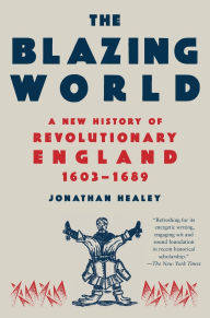 Title: The Blazing World: A New History of Revolutionary England, 1603-1689, Author: Jonathan Healey