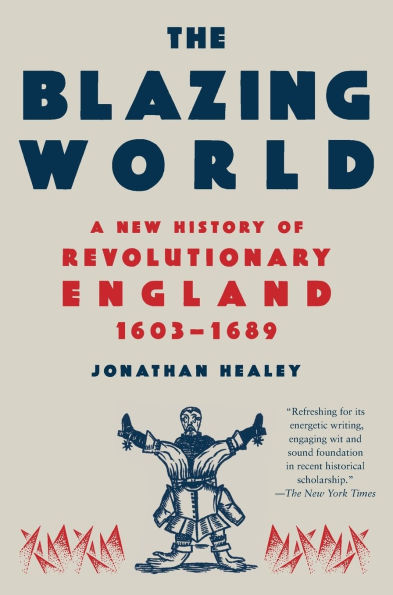 The Blazing World: A New History of Revolutionary England, 1603-1689