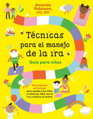 Title: Técnicas para el manejo de la ira: Guía para niños / Anger Management Skills Workbook for Kids: 40 fabulosas actividades para ayudar a los niños a calmarse, lidiar con la ira y recobrar el control, Author: Amanda Robinson LPC