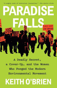 Title: Paradise Falls: A Deadly Secret, a Cover-Up, and the Women Who Forged the Modern Environmental Movement, Author: Keith O'Brien