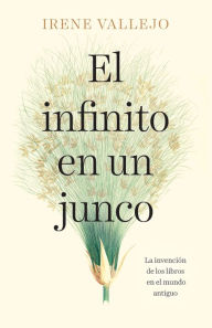 Title: El infinito en un junco / Papyrus: The Invention of Books in the Ancient World, Author: Irene Vallejo