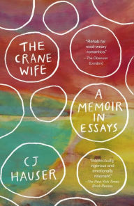 Title: The Crane Wife: A Memoir in Essays, Author: CJ Hauser