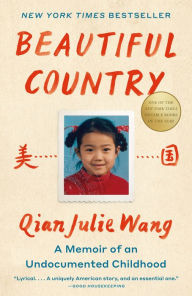 Title: Beautiful Country: A Memoir of an Undocumented Childhood, Author: Qian Julie Wang