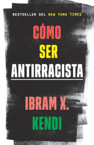 Title: Cómo ser antirracista, Author: Ibram X. Kendi