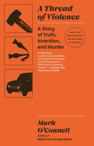 Title: A Thread of Violence: A Story of Truth, Invention, and Murder, Author: Mark O'Connell