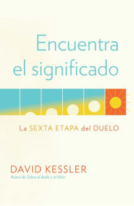 Free downloading of ebooks in pdf format Encuentra el significado: La sexta etapa del duelo / Finding Meaning: The Sixth Stage of Grief 9780593314265 (English Edition)