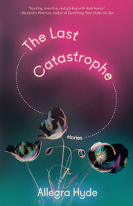 Title: The Last Catastrophe: Stories, Author: Allegra Hyde