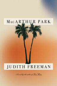 Title: MacArthur Park: A Novel, Author: Judith Freeman