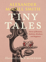 Ebook free ebook download Tiny Tales: Stories of Romance, Ambition, Kindness, and Happiness (English literature) RTF PDF FB2 9780593501573 by Alexander McCall Smith