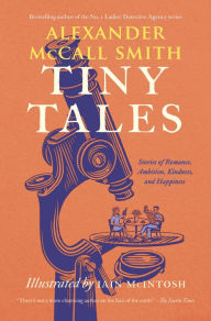 Title: Tiny Tales: Stories of Romance, Ambition, Kindness, and Happiness, Author: Alexander McCall Smith