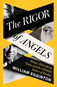 Free computer books for download pdf The Rigor of Angels: Borges, Heisenberg, Kant, and the Ultimate Nature of Reality English version 9780593315071 by William Egginton PDF PDB RTF