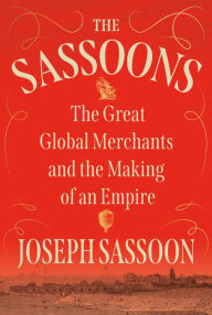 Ebooks full download The Sassoons: The Great Global Merchants and the Making of an Empire by Joseph Sassoon 9780593316597