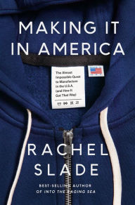 Textbook free pdf download Making It in America: The Almost Impossible Quest to Manufacture in the U.S.A. (And How It Got That Way) by Rachel Slade
