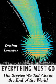 Title: Everything Must Go: The Stories We Tell About the End of the World, Author: Dorian Lynskey