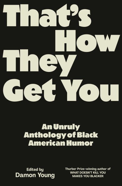 That's How They Get You: An Unruly Anthology of Black American Humor