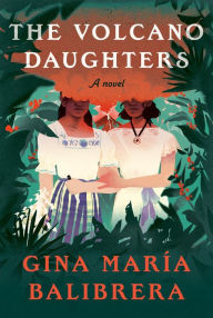 Title: The Volcano Daughters: A Novel, Author: Gina María Balibrera