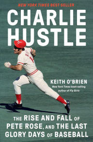 Free audio french books download Charlie Hustle: The Rise and Fall of Pete Rose, and the Last Glory Days of Baseball by Keith O'Brien