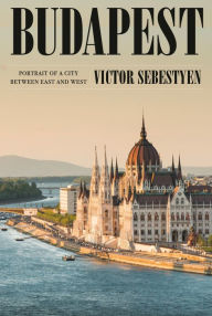 Title: Budapest: Portrait of a City Between East and West, Author: Victor Sebestyen