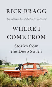 Free download books for kindle touch Where I Come From: Stories from the Deep South in English RTF PDF by Rick Bragg