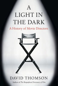 Title: A Light in the Dark: A History of Movie Directors, Author: David Thomson