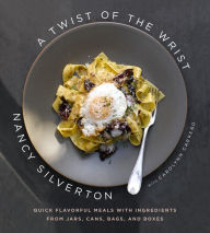Title: A Twist of the Wrist: Quick Flavorful Meals with Ingredients from Jars, Cans, Bags, and Boxes: A Cookbook, Author: Nancy Silverton