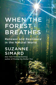Title: When the Forest Breathes: Renewal and Resilience in the Natural World, Author: Suzanne Simard