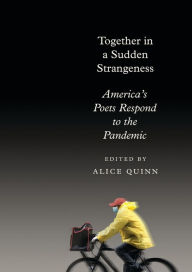 Title: Together in a Sudden Strangeness: America's Poets Respond to the Pandemic, Author: Alice Quinn