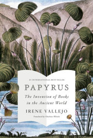 Free online books to read online for free no downloading Papyrus: The Invention of Books in the Ancient World 9780593318898