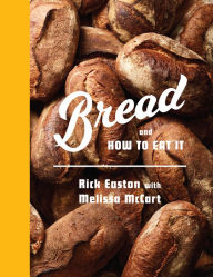 Title: Bread and How to Eat It: A Cookbook, Author: Rick Easton