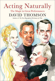 Title: Acting Naturally: The Magic in Great Performances, Author: David Thomson