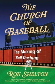 Title: The Church of Baseball: The Making of Bull Durham: Home Runs, Bad Calls, Crazy Fights, Big Swings, and a Hit, Author: Ron Shelton