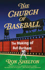 The Church of Baseball: The Making of Bull Durham: Home Runs, Bad Calls, Crazy Fights, Big Swings, and a Hit