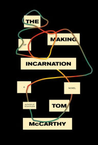 Title: The Making of Incarnation: A novel, Author: Tom McCarthy