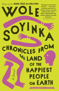Title: Chronicles from the Land of the Happiest People on Earth: A Novel, Author: Wole Soyinka