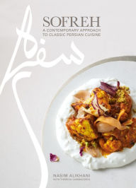 Title: Sofreh: A Contemporary Approach to Classic Persian Cuisine: A Cookbook, Author: Nasim Alikhani