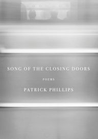 Title: Song of the Closing Doors: Poems, Author: Patrick Phillips
