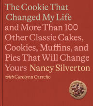 Google ebook download pdf The Cookie That Changed My Life: And More Than 100 Other Classic Cakes, Cookies, Muffins, and Pies That Will Change Yours: A Cookbook  9780593321669 by Nancy Silverton, Carolynn Carreno